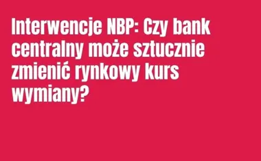 Obraz do artykułu: Interwencje NBP: Czy bank centralny może sztucznie zmienić rynkowy kurs wymiany?