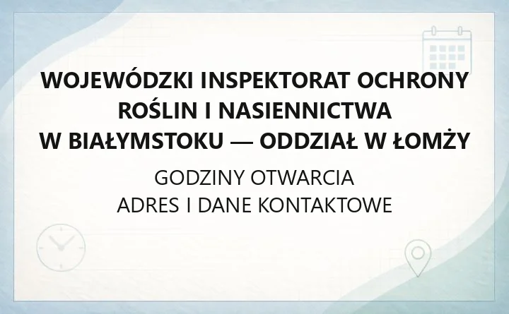 Wojewódzki Inspektorat Ochrony Roślin i Nasiennictwa w Białymstoku - Oddział w Łomży - kontakt i dostępność